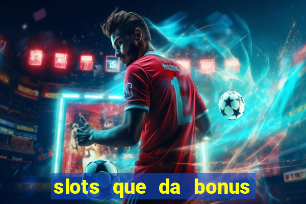 slots que da bonus no cadastro