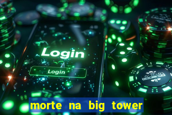 morte na big tower beto carrero