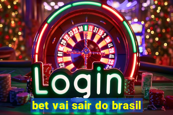 bet vai sair do brasil