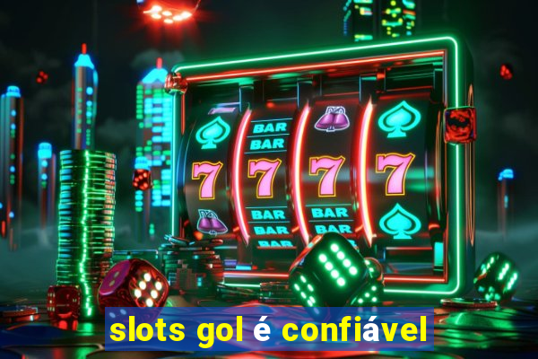 slots gol é confiável