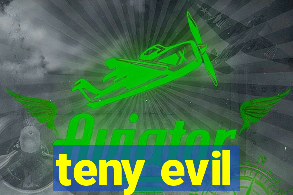 teny evil