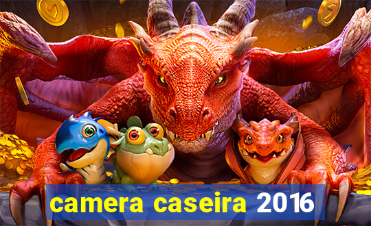 camera caseira 2016