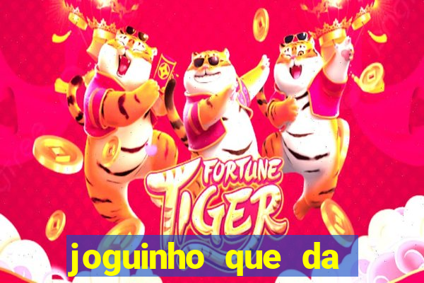 joguinho que da dinheiro para come?ar a jogar