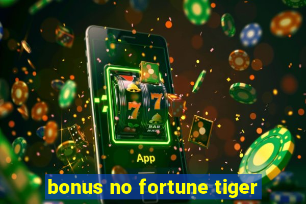 bonus no fortune tiger