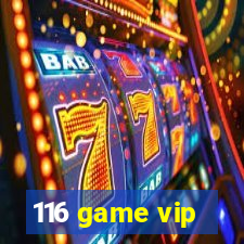 116 game vip