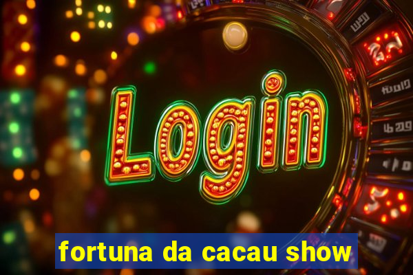 fortuna da cacau show