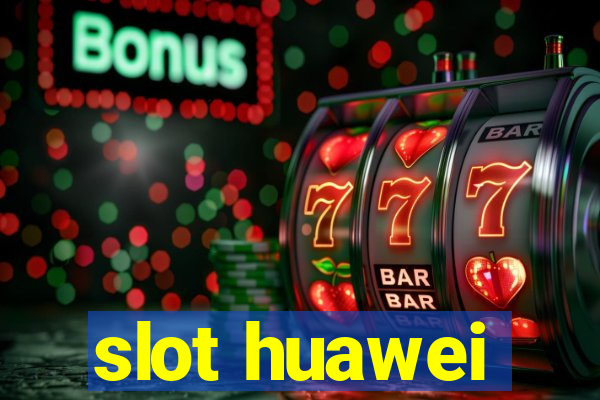 slot huawei