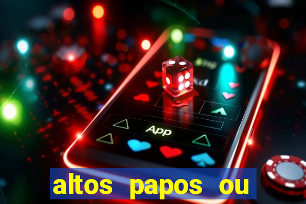 altos papos ou autos papos