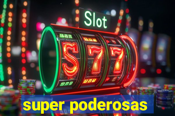 super poderosas