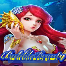 bullet force crazy games