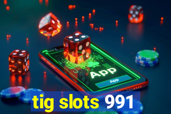 tig slots 991