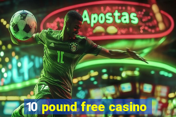 10 pound free casino