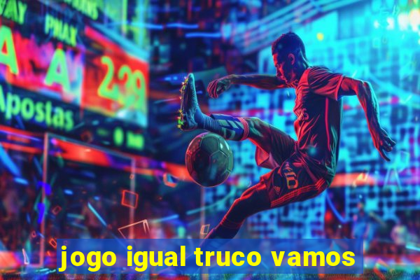 jogo igual truco vamos