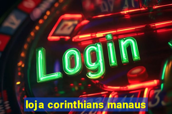 loja corinthians manaus