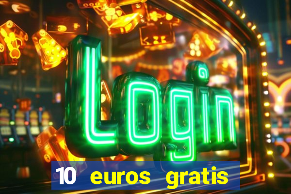 10 euros gratis sin depósito casino 2022