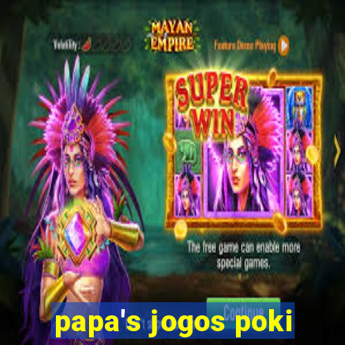 papa's jogos poki