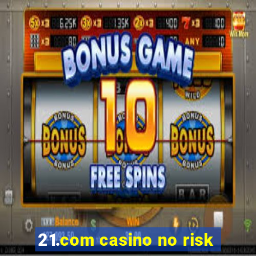 21.com casino no risk