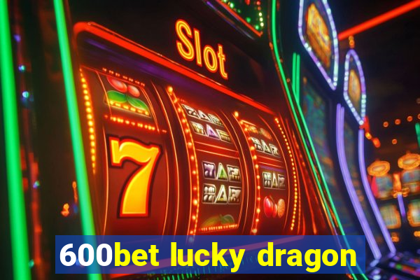 600bet lucky dragon