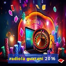 radiola guarani 2016