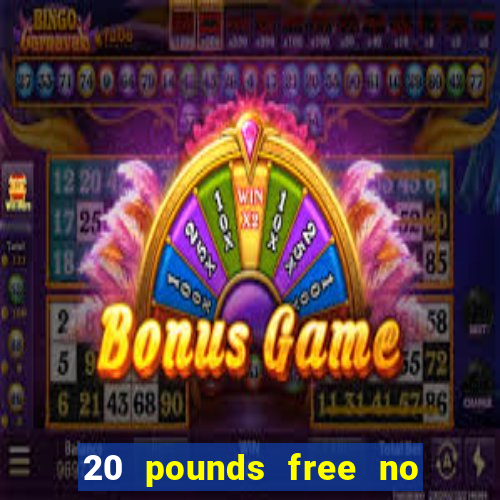 20 pounds free no deposit casino