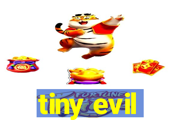 tiny evil