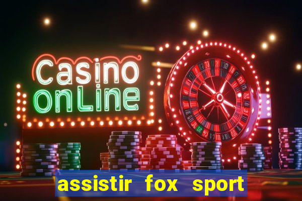 assistir fox sport futebol tv