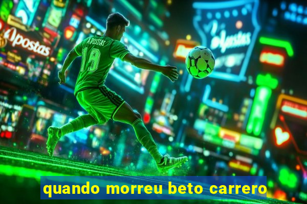 quando morreu beto carrero