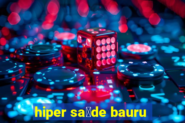 hiper sa煤de bauru