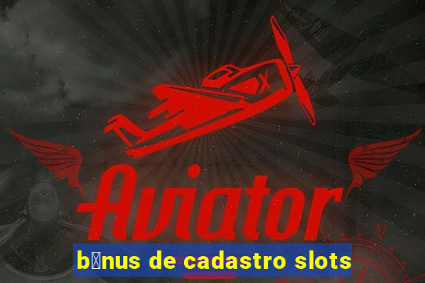 b么nus de cadastro slots