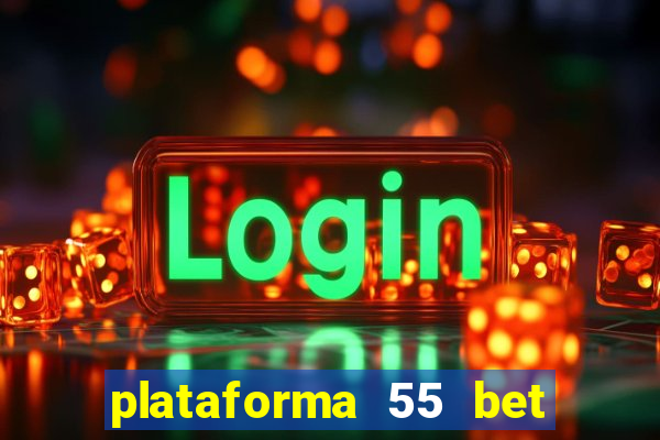 plataforma 55 bet é confiável