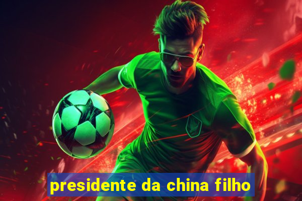 presidente da china filho