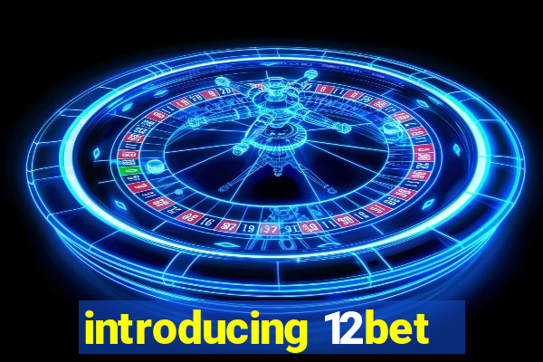 introducing 12bet