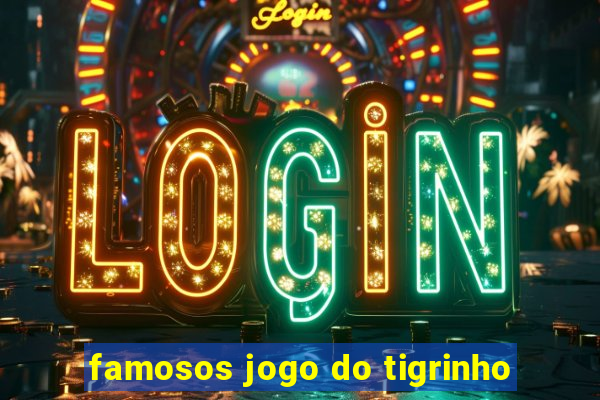 famosos jogo do tigrinho