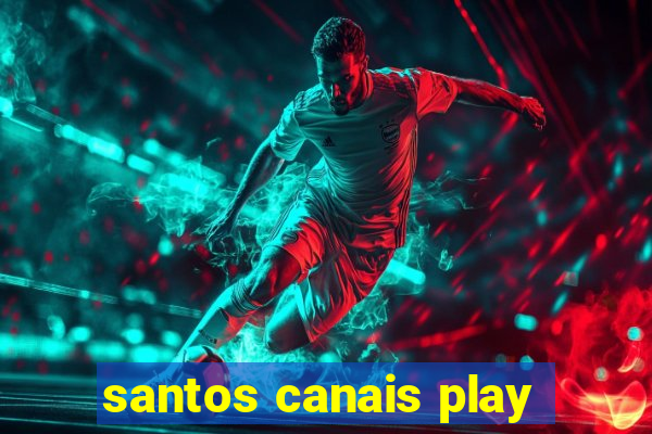 santos canais play