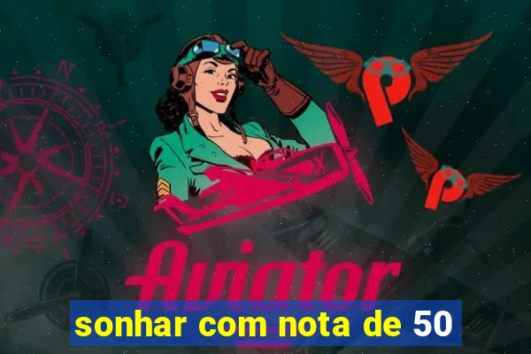 sonhar com nota de 50