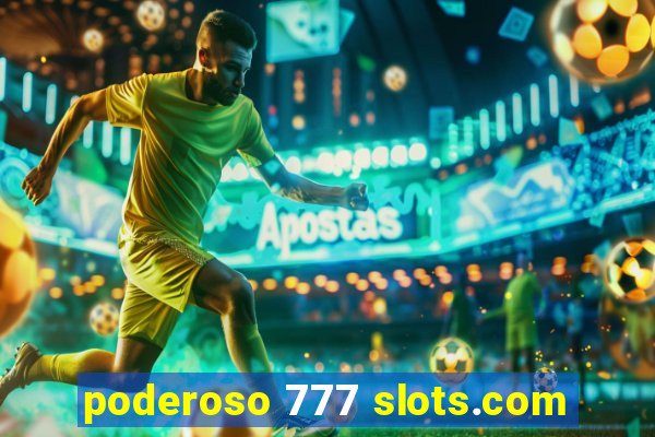 poderoso 777 slots.com