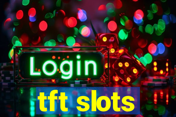 tft slots