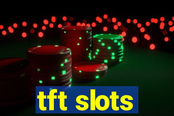 tft slots