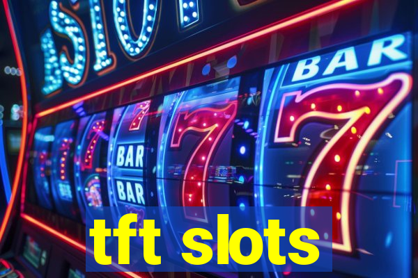 tft slots