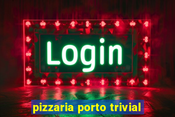 pizzaria porto trivial