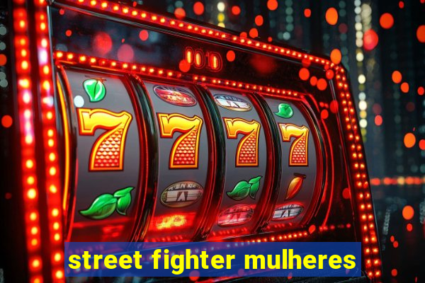 street fighter mulheres