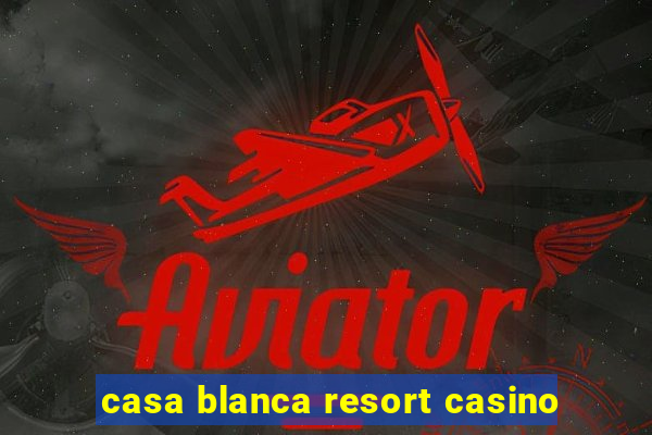 casa blanca resort casino