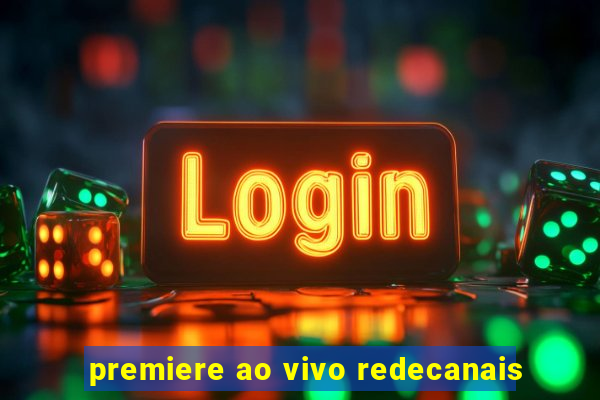 premiere ao vivo redecanais