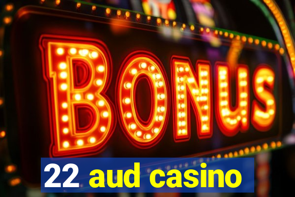 22 aud casino