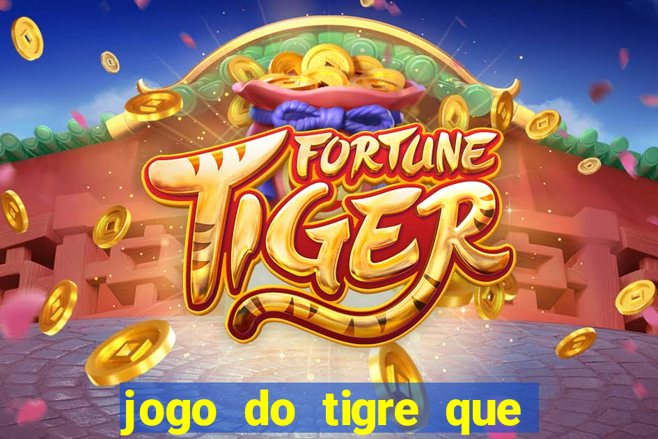 jogo do tigre que ganha dinheiro sem deposito