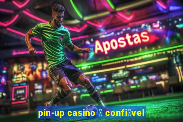 pin-up casino 茅 confi谩vel