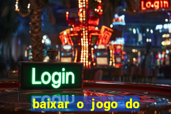 baixar o jogo do tigrinho para ganhar dinheiro