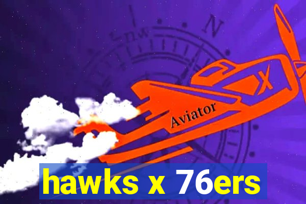 hawks x 76ers