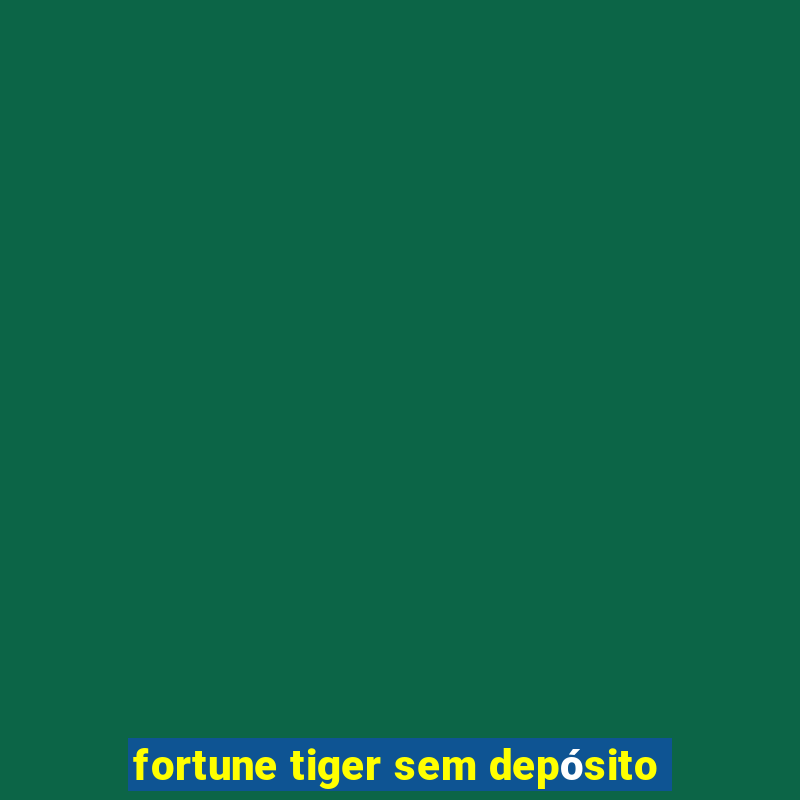 fortune tiger sem depósito