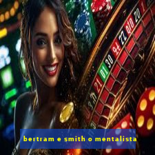 bertram e smith o mentalista